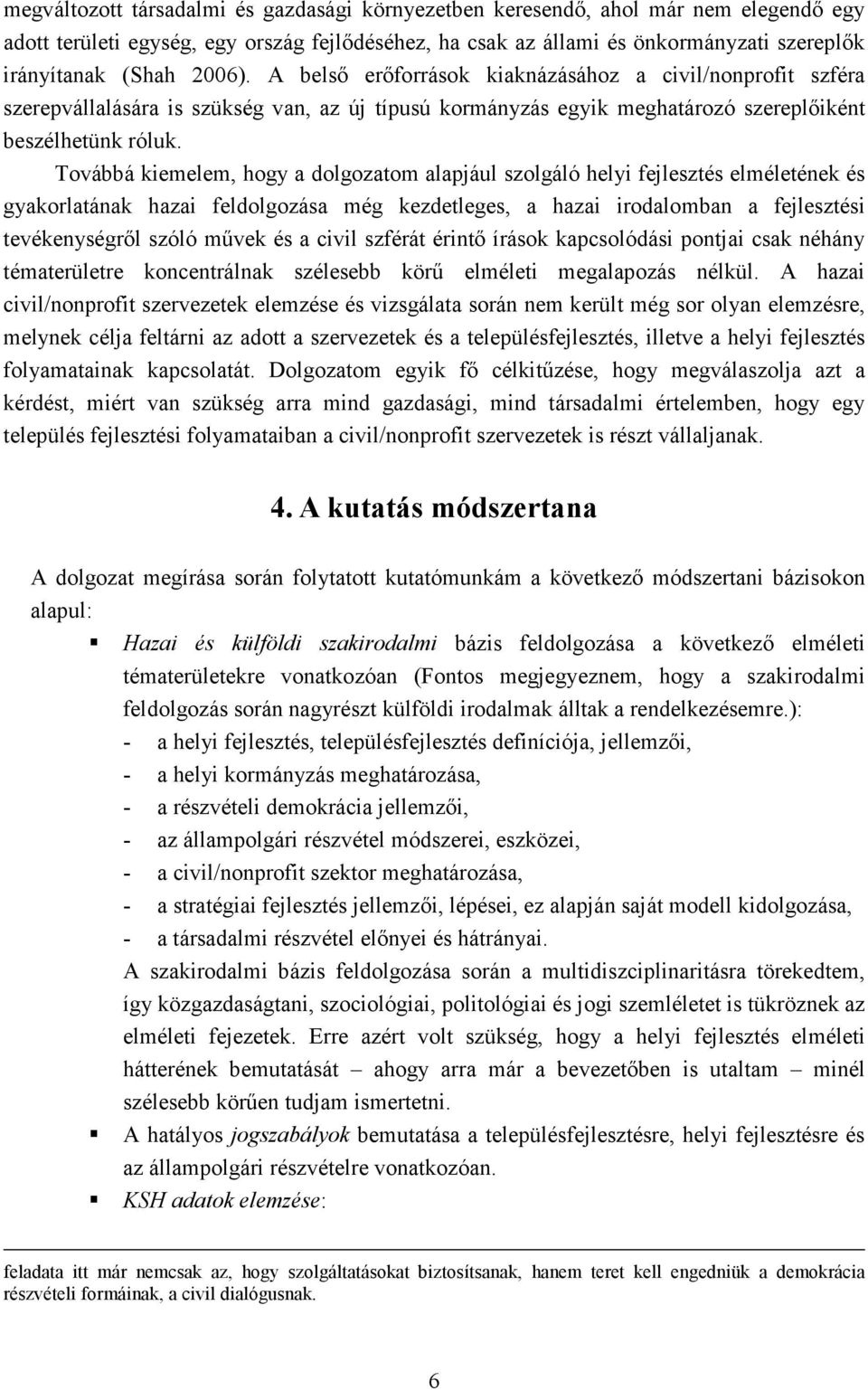 Továbbá kiemelem, hogy a dolgozatom alapjául szolgáló helyi fejlesztés elméletének és gyakorlatának hazai feldolgozása még kezdetleges, a hazai irodalomban a fejlesztési tevékenységrıl szóló mővek és