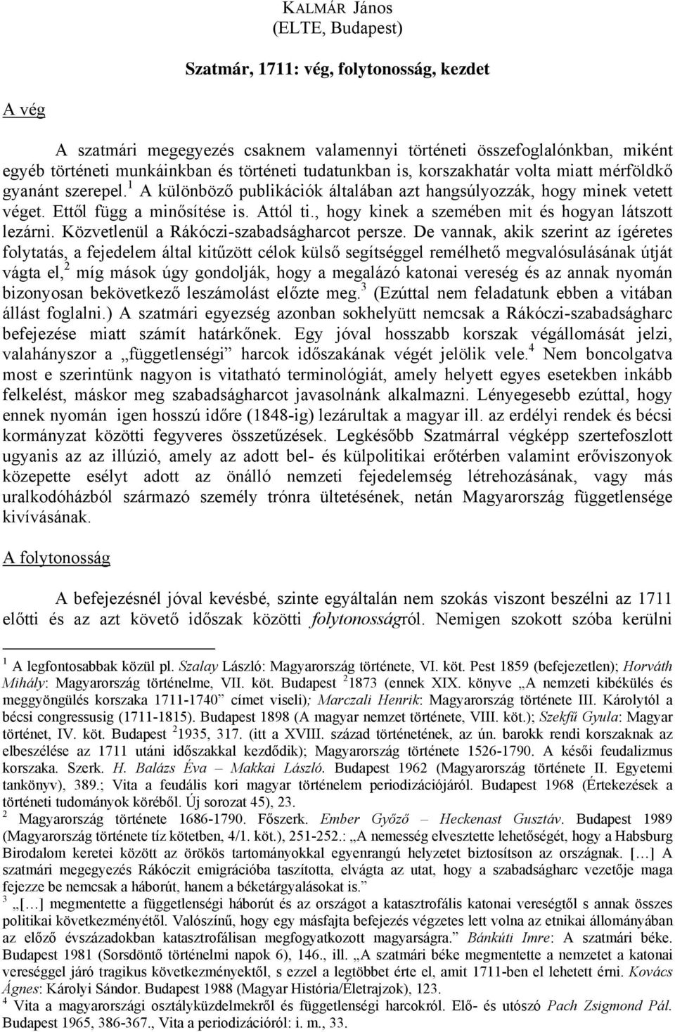 , hogy kinek a szemében mit és hogyan látszott lezárni. Közvetlenül a Rákóczi-szabadságharcot persze.