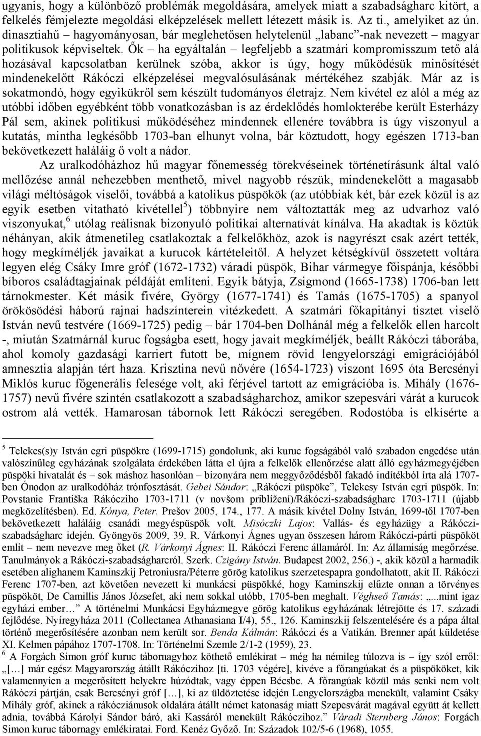 Ők ha egyáltalán legfeljebb a szatmári kompromisszum tető alá hozásával kapcsolatban kerülnek szóba, akkor is úgy, hogy működésük minősítését mindenekelőtt Rákóczi elképzelései megvalósulásának