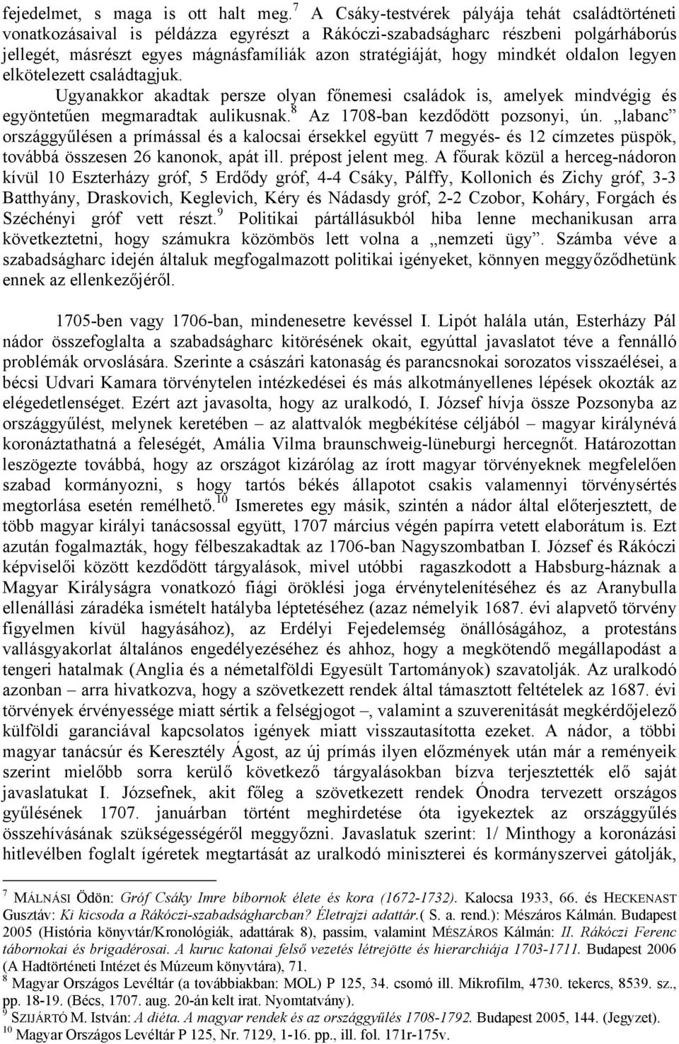 mindkét oldalon legyen elkötelezett családtagjuk. Ugyanakkor akadtak persze olyan főnemesi családok is, amelyek mindvégig és egyöntetűen megmaradtak aulikusnak. 8 Az 1708-ban kezdődött pozsonyi, ún.