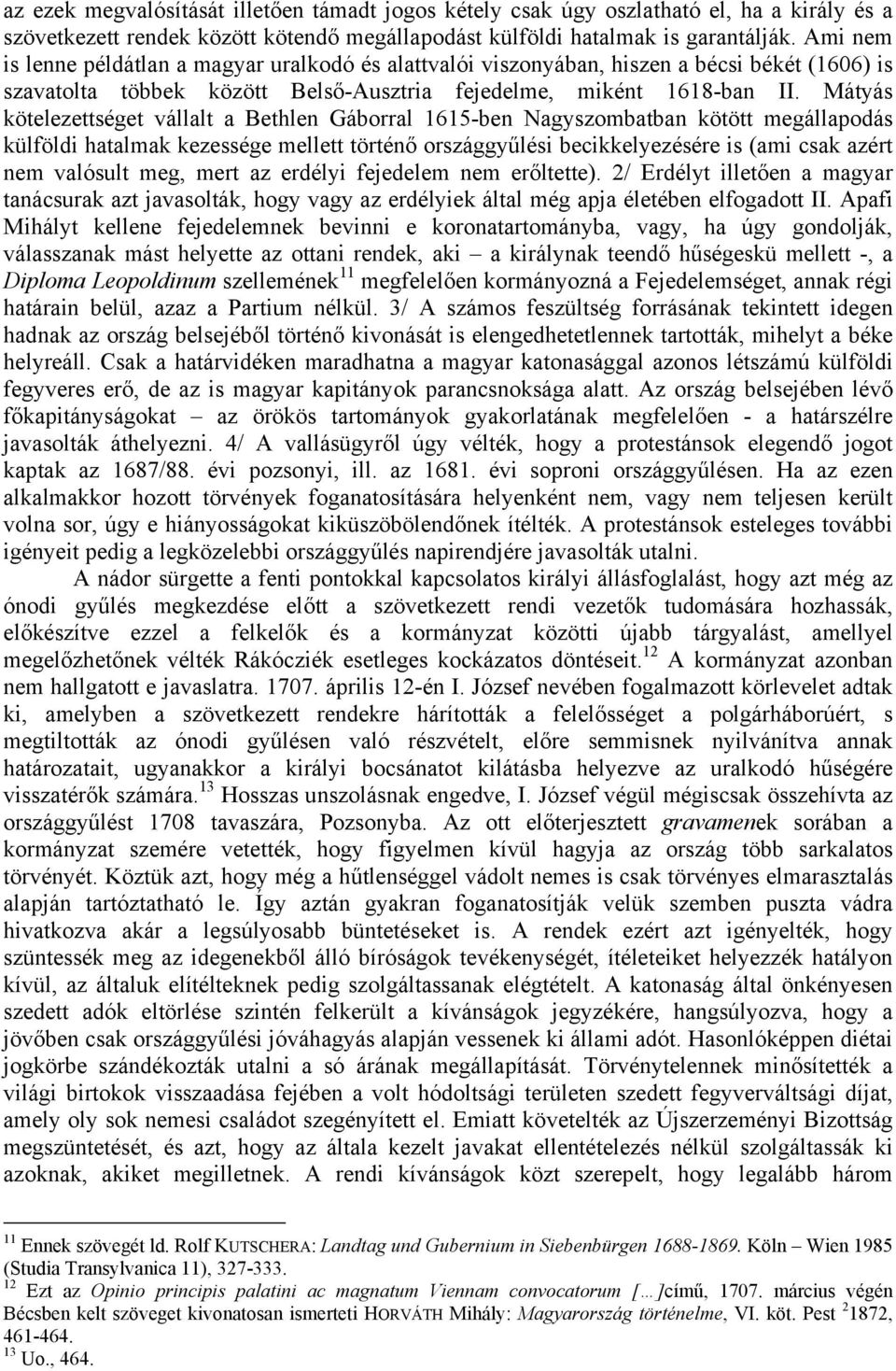 Mátyás kötelezettséget vállalt a Bethlen Gáborral 1615-ben Nagyszombatban kötött megállapodás külföldi hatalmak kezessége mellett történő országgyűlési becikkelyezésére is (ami csak azért nem