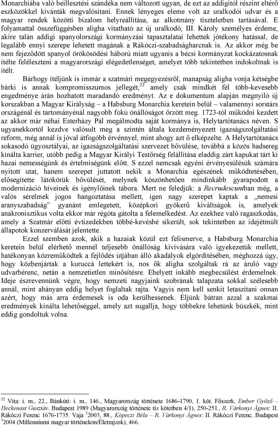 Károly személyes érdeme, akire talán addigi spanyolországi kormányzási tapasztalatai lehettek jótékony hatással, de legalább ennyi szerepe lehetett magának a Rákóczi-szabadságharcnak is.