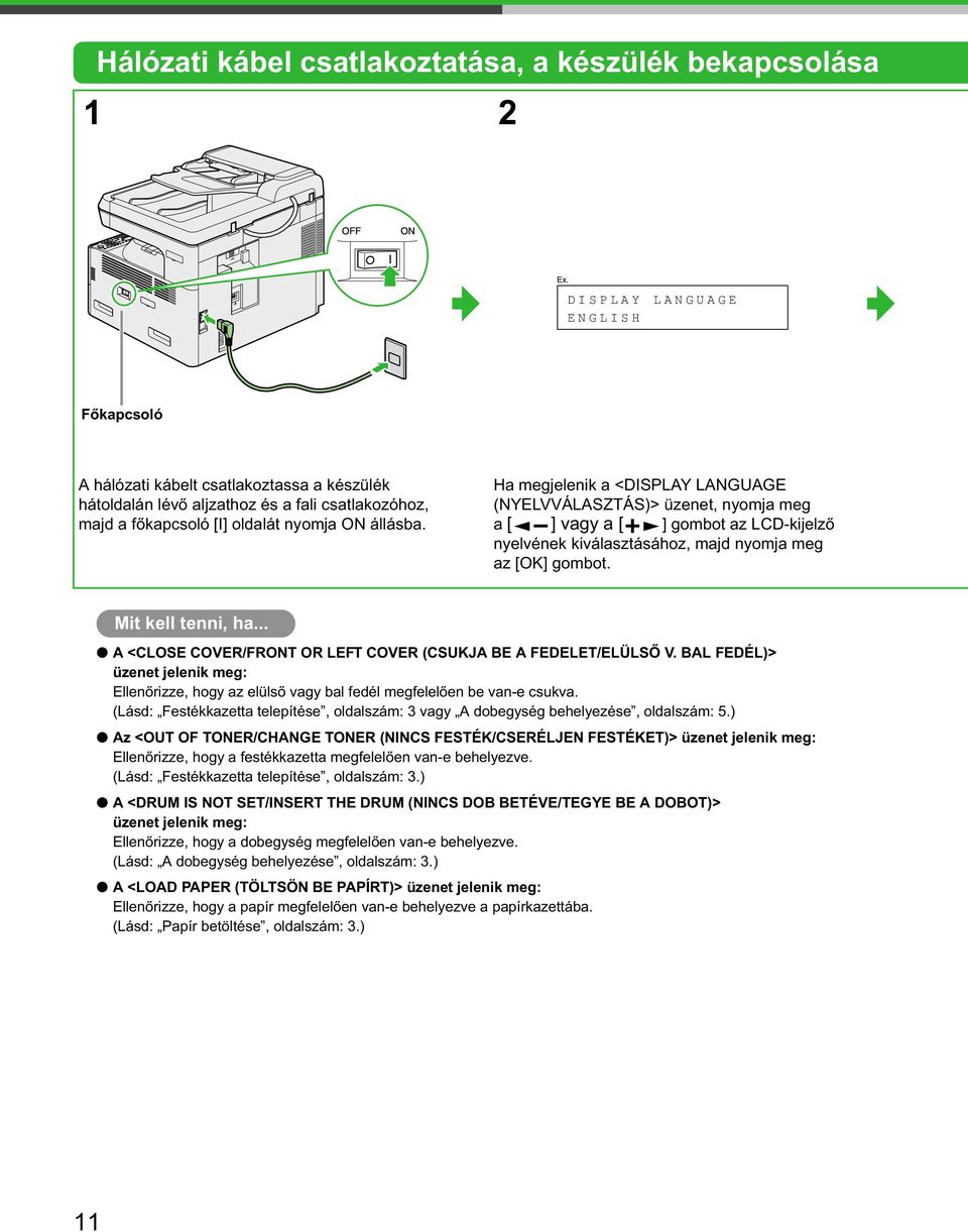 Ha megjelenik a <DISPLAY LANGUAGE (NYELVVÁLASZTÁS)> üzenet, nyomja meg a [ ] vagy a [ ] gombot az LCD-kijelz nyelvének kiválasztásához, majd nyomja meg az [OK] gombot. Mit kell tenni, ha.