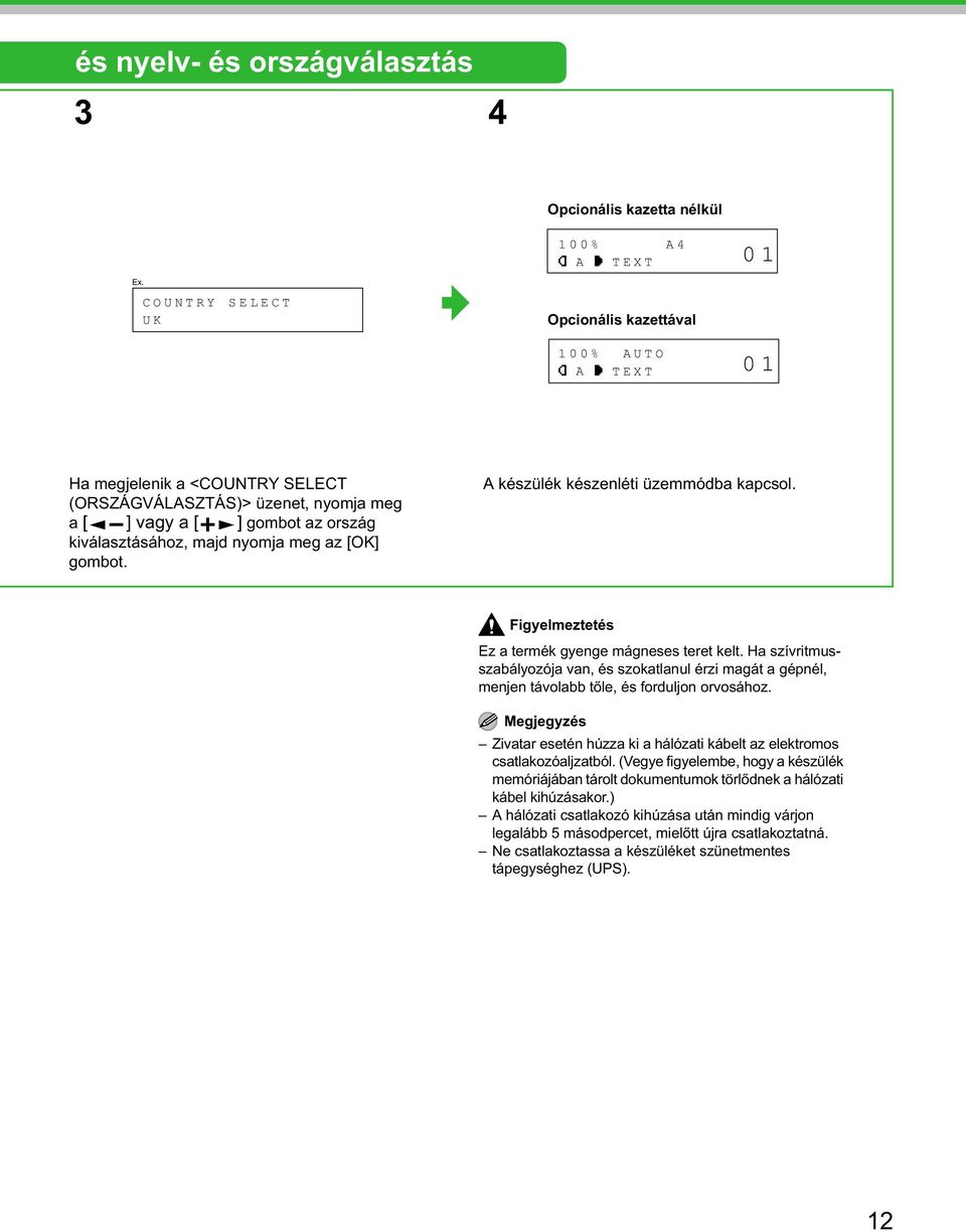 [OK] gombot. A készülék készenléti üzemmódba kapcsol. Figyelmeztetés Ez a termék gyenge mágneses teret kelt.