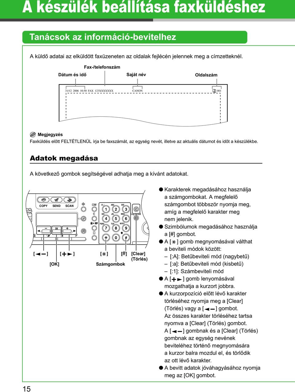 t a készülékbe. Adatok megadása A következ gombok segítségével adhatja meg a kívánt adatokat. COPY SEND SCAN OK [ ] [ ] [OK] @.