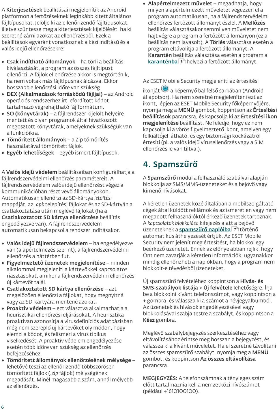 Ezek a beállítások egyaránt vonatkoznak a kézi indítású és a valós idejű ellenőrzésekre: Csak indítható állományok ha törli a beállítás kiválasztását, a program az összes fájltípust ellenőrzi.