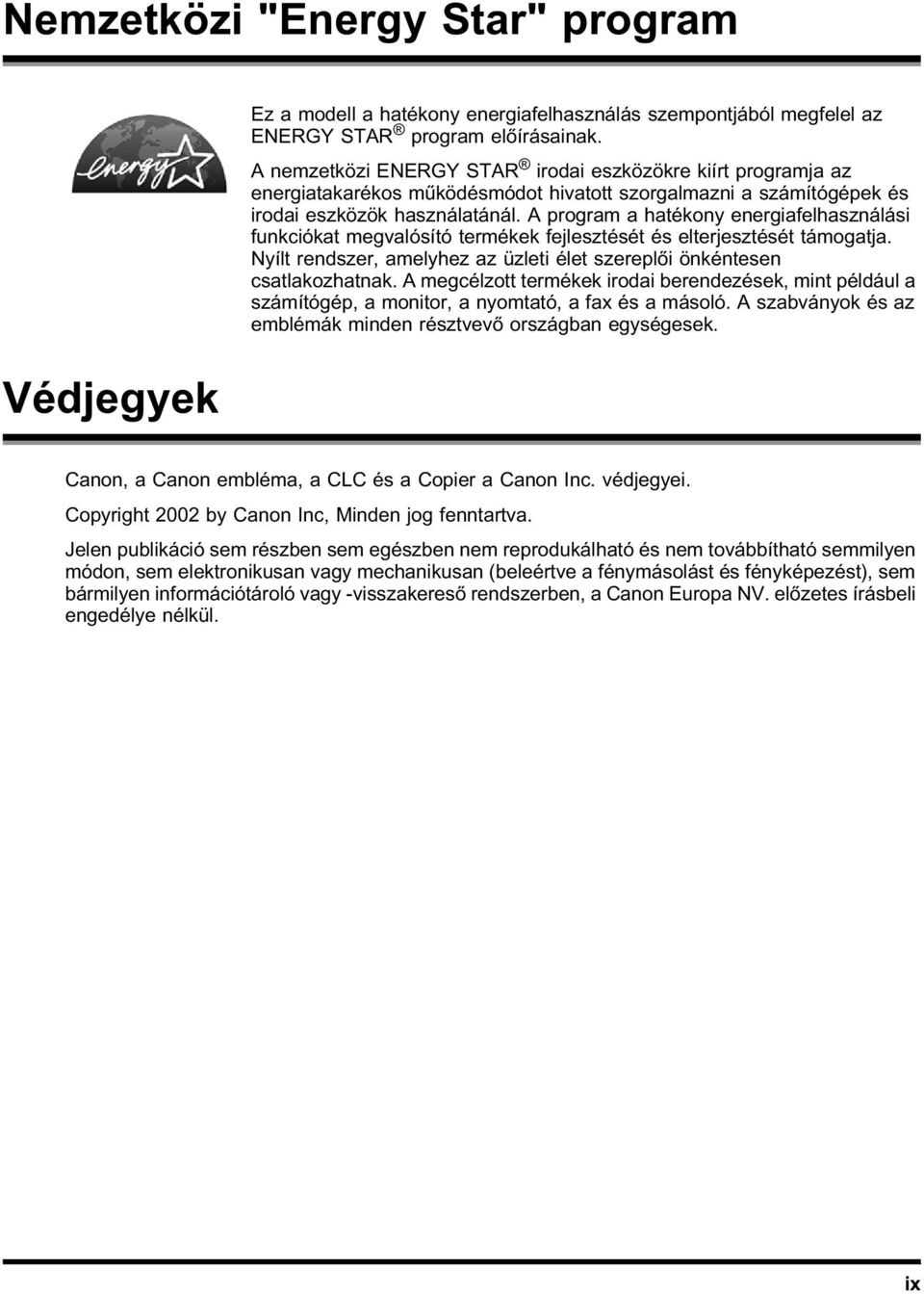 A program a hatékony energiafelhasználási funkciókat megvalósító termékek fejlesztését és elterjesztését támogatja. Nyílt rendszer, amelyhez az üzleti élet szereplői önkéntesen csatlakozhatnak.