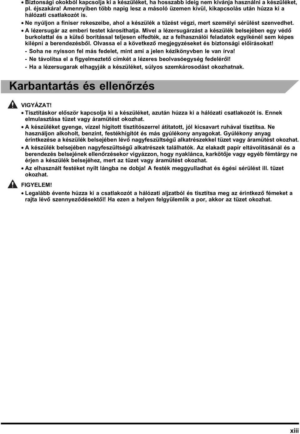 Ne nyúljon a finiser rekeszeibe, ahol a készülék a tűzést végzi, mert személyi sérülést szenvedhet. A lézersugár az emberi testet károsíthatja.