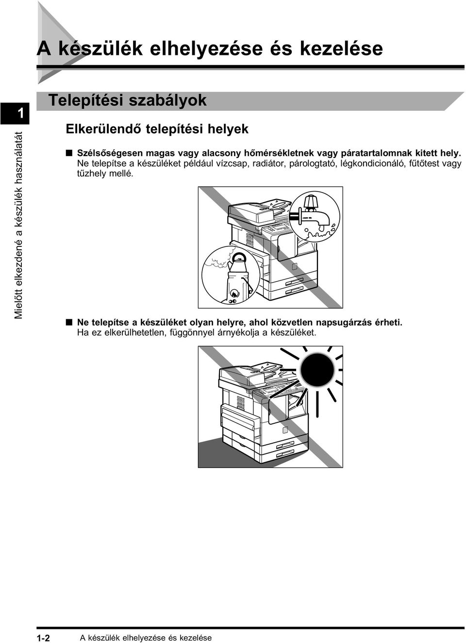 Ne telepítse a készüléket például vízcsap, radiátor, párologtató, légkondicionáló, fűtőtest vagy tűzhely mellé.