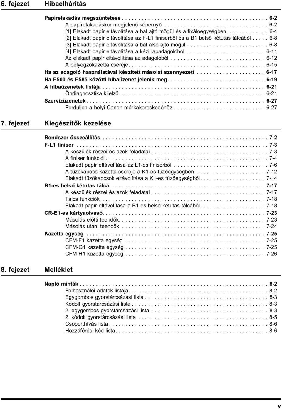 .... 6-8 [3] Elakadt papír eltávolítása a bal alsó ajtó mögül......................... 6-8 [4] Elakadt papír eltávolítása a kézi lapadagolóból........................ 6-11 Az elakadt papír eltávolítása az adagolóból.