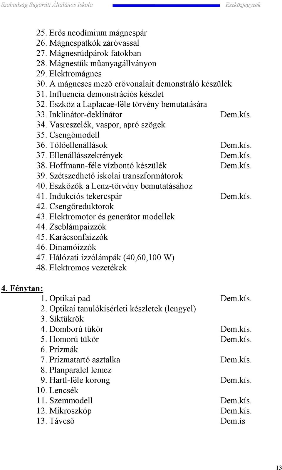 Ellenállásszekrények Dem.kís. 38. Hoffmann-féle vízbontó készülék Dem.kís. 39. Szétszedhető iskolai transzformátorok 40. Eszközök a Lenz-törvény bemutatásához 41. Indukciós tekercspár Dem.kís. 42.