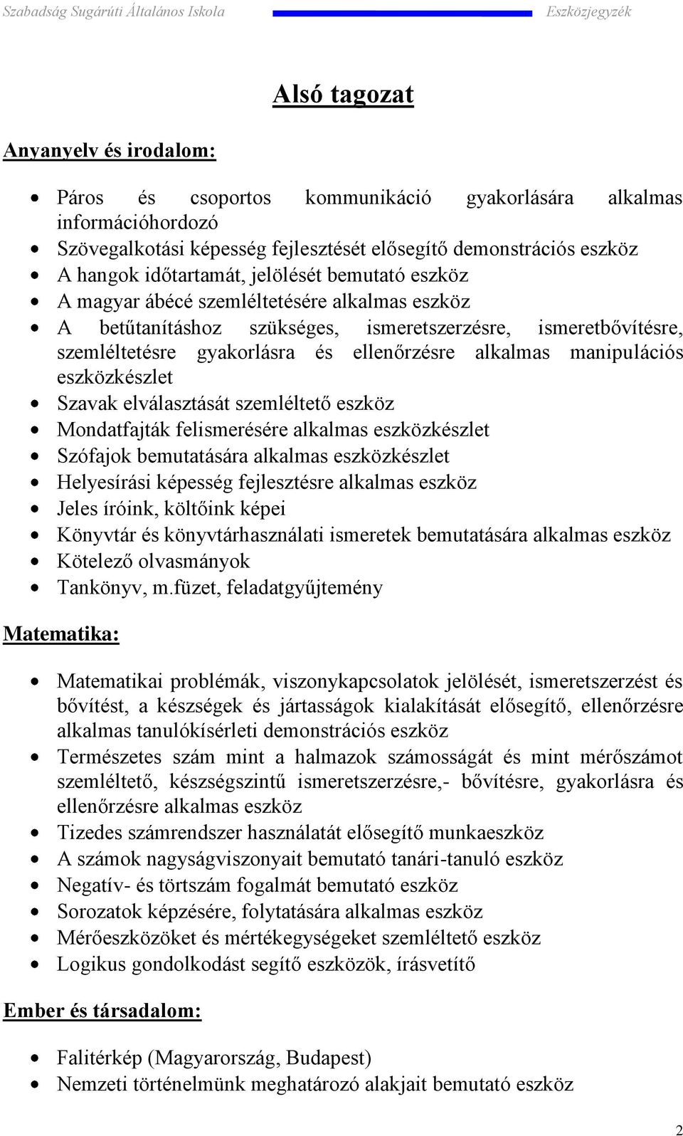 manipulációs eszközkészlet Szavak elválasztását szemléltető eszköz Mondatfajták felismerésére alkalmas eszközkészlet Szófajok bemutatására alkalmas eszközkészlet Helyesírási képesség fejlesztésre