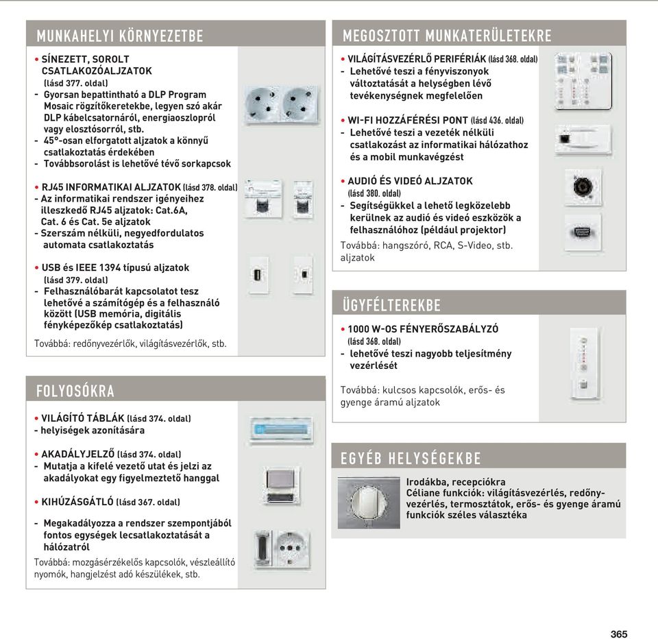 - 45 -osan elforgatott aljzatok a könnyű csatlakoztatás érdekében - Továbbsorolást is lehetővé tévő sorkapcsok RJ45 INFORMATIKAI ALJZATOK (lásd 378.