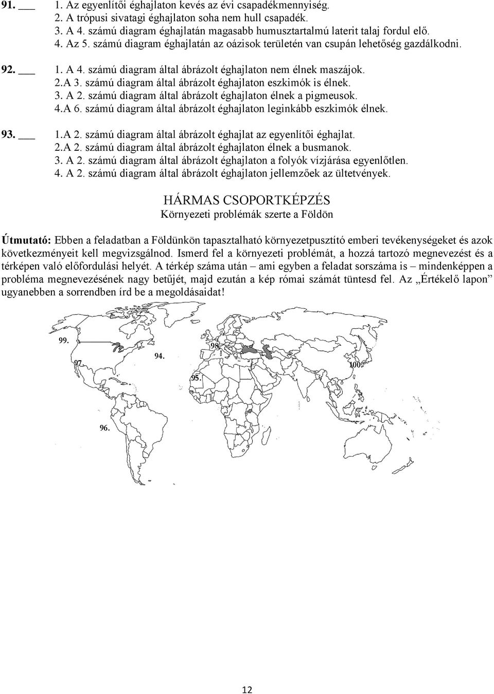 számú diagram által ábrázolt éghajlaton nem élnek maszájok. 2.A 3. számú diagram által ábrázolt éghajlaton eszkimók is élnek. 3. A 2. számú diagram által ábrázolt éghajlaton élnek a pigmeusok. 4.A 6.