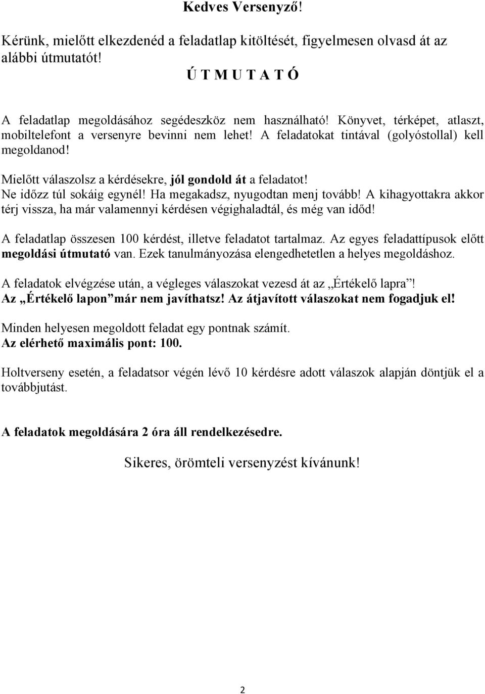 Ne időzz túl sokáig egynél! Ha megakadsz, nyugodtan menj tovább! A kihagyottakra akkor térj vissza, ha már valamennyi kérdésen végighaladtál, és még van időd!