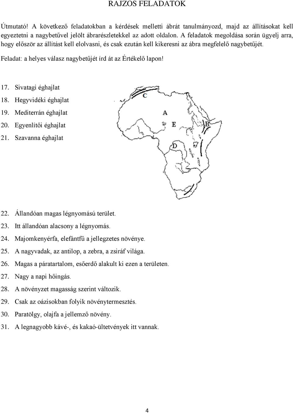 Feladat: a helyes válasz nagybetűjét írd át az Értékelő lapon! 17. Sivatagi éghajlat 18. Hegyvidéki éghajlat 19. Mediterrán éghajlat 20. Egyenlítői éghajlat 21. Szavanna éghajlat 22.