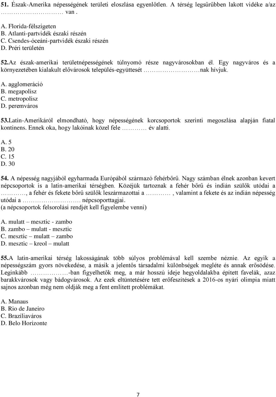 Egy nagyváros és a környezetében kialakult elővárosok település-együttesét nak hívjuk. A. agglomeráció B. megapolisz C. metropolisz D. peremváros 53.