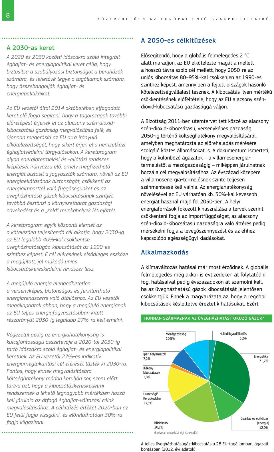 Az EU vezetői által 2014 októberében elfogadott keret elő fogja segíteni, hogy a tagországok további előrelépést érjenek el az alacsony szén-dioxidkibocsátású gazdaság megvalósítása felé, és újonnan