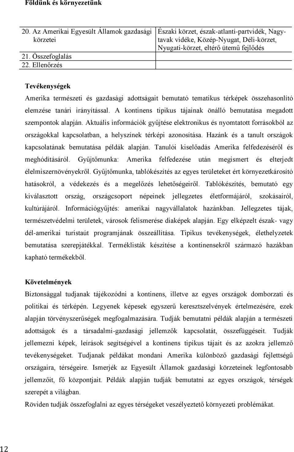 bemutató tematikus térképek összehasonlító elemzése tanári irányítással. A kontinens tipikus tájainak önálló bemutatása megadott szempontok alapján.