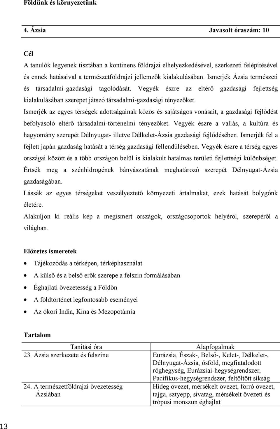 Ismerjék az egyes térségek adottságainak közös és sajátságos vonásait, a gazdasági fejlődést befolyásoló eltérő társadalmi-történelmi tényezőket.