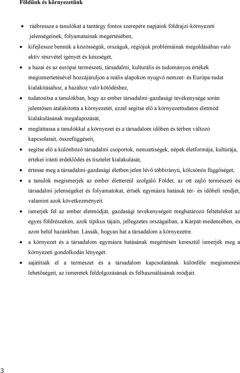 és Európa-tudat kialakításához, a hazához való kötődéshez, tudatosítsa a tanulókban, hogy az ember társadalmi-gazdasági tevékenysége során jelentősen átalakította a környezetét, ezzel segítse elő a