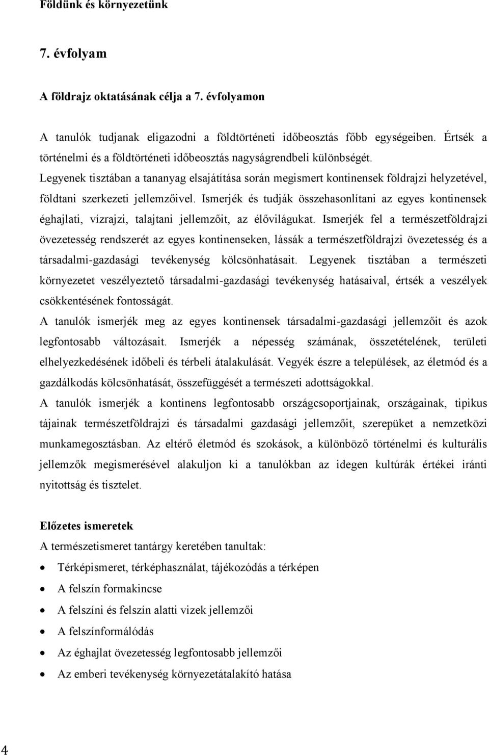 Legyenek tisztában a tananyag elsajátítása során megismert kontinensek földrajzi helyzetével, földtani szerkezeti jellemzőivel.