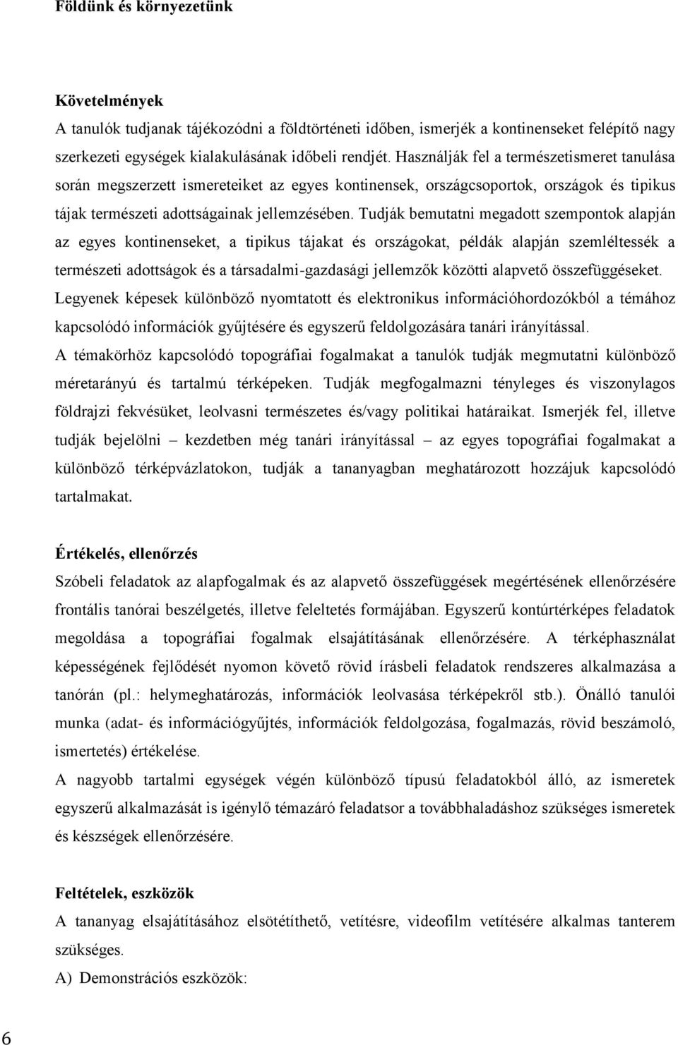 Tudják bemutatni megadott szempontok alapján az egyes kontinenseket, a tipikus tájakat és országokat, példák alapján szemléltessék a természeti adottságok és a társadalmi-gazdasági jellemzők közötti