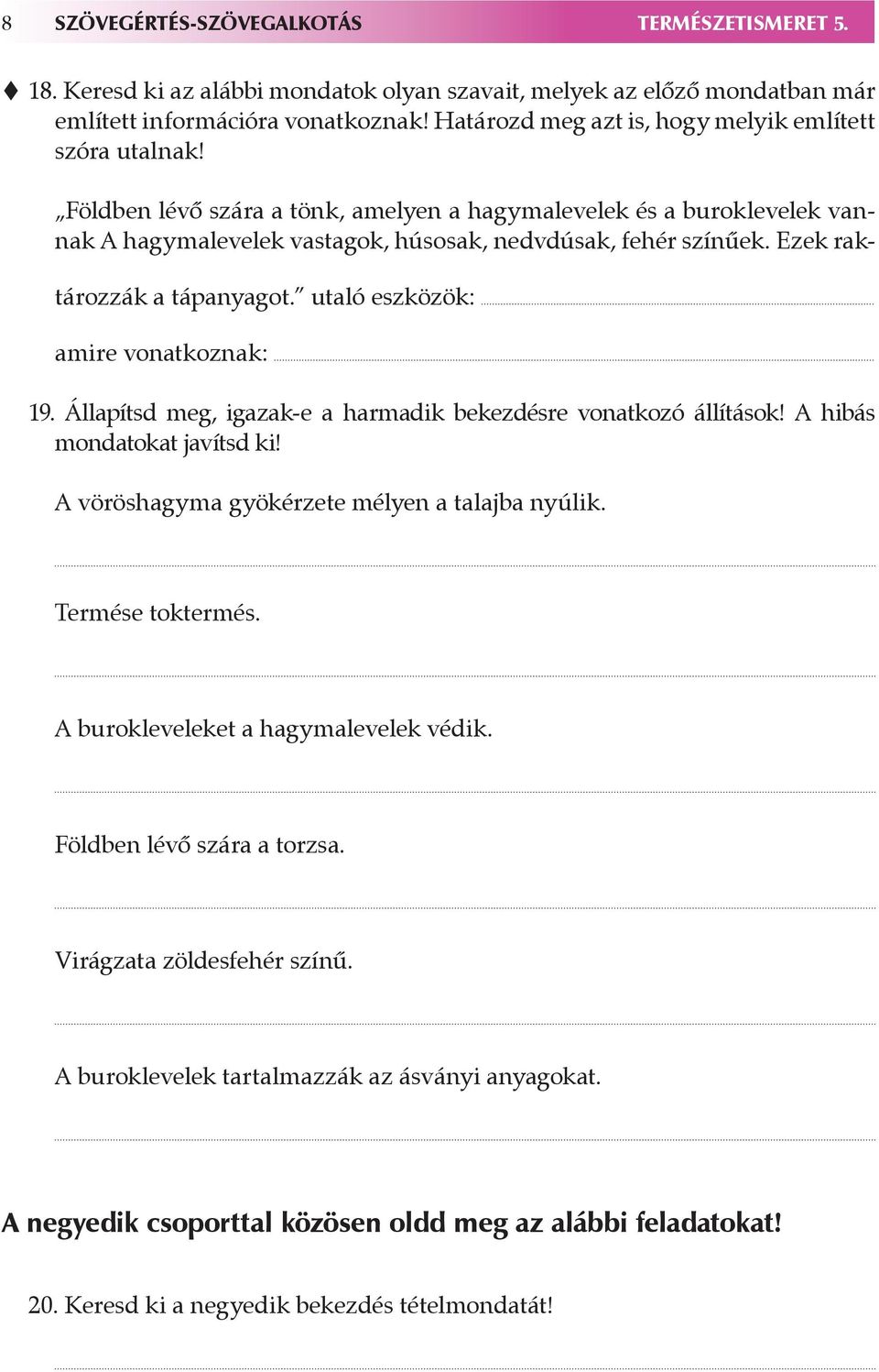 Állapísd meg, igazak-e a harmadik bekezdésre vonakozó állíások! A hibás mondaoka javísd ki! A vöröshagyma gyökérzee mélyen a alajba nyúlik. Termése okermés. A burokleveleke a hagymalevelek védik.