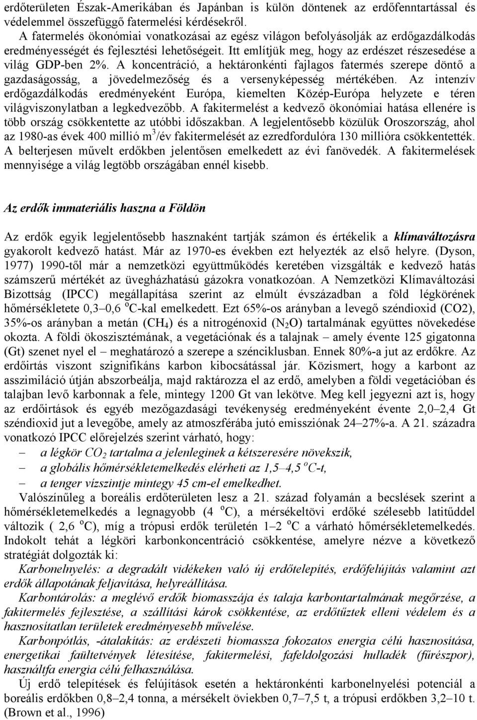 A koncentráció, a hektáronkénti fajlagos fatermés szerepe döntő a gazdaságosság, a jövedelmezőség és a versenyképesség mértékében.