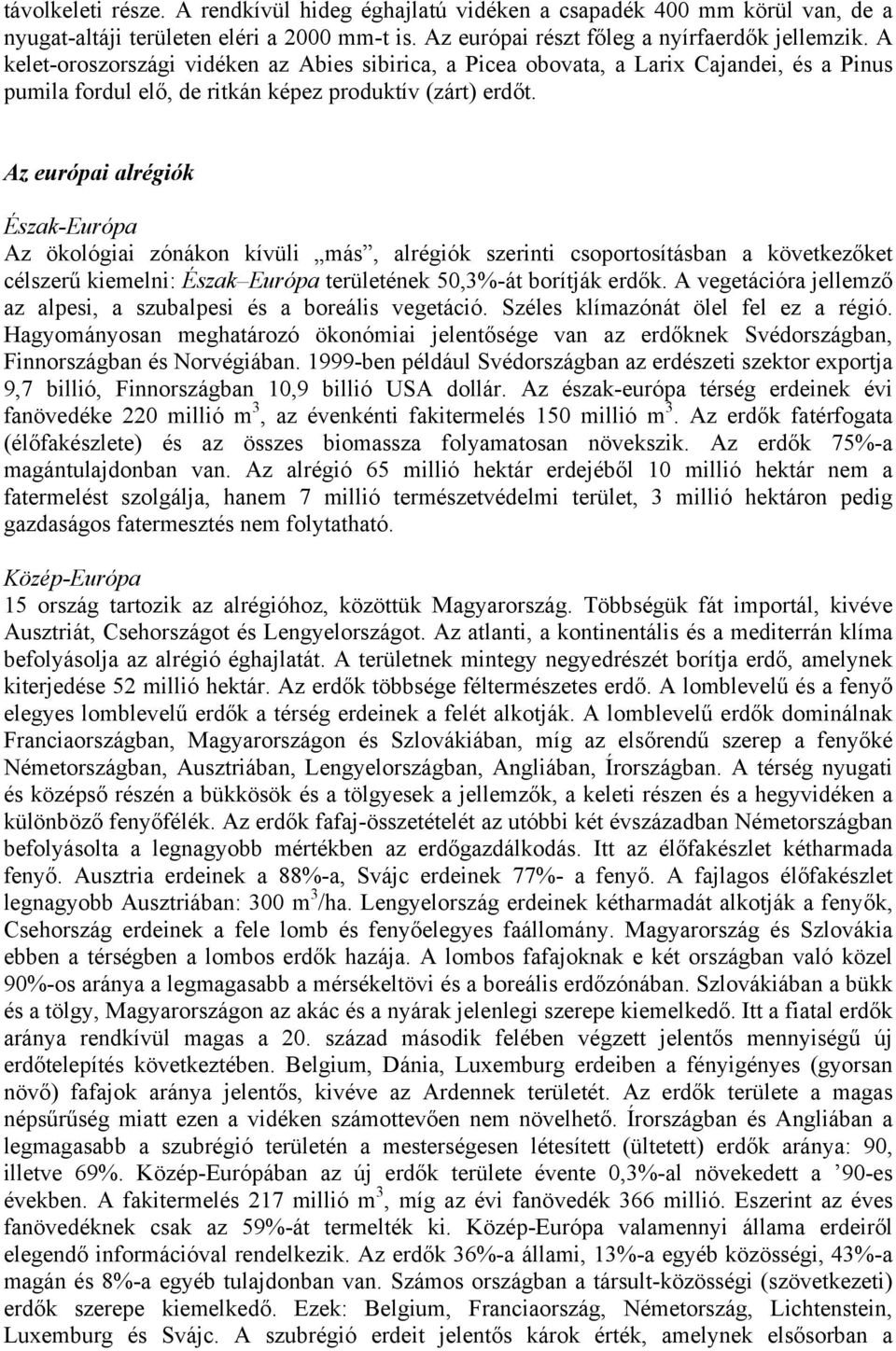 Az európai alrégiók Észak-Európa Az ökológiai zónákon kívüli más, alrégiók szerinti csoportosításban a következőket célszerű kiemelni: Észak Európa területének 50,3%-át borítják erdők.