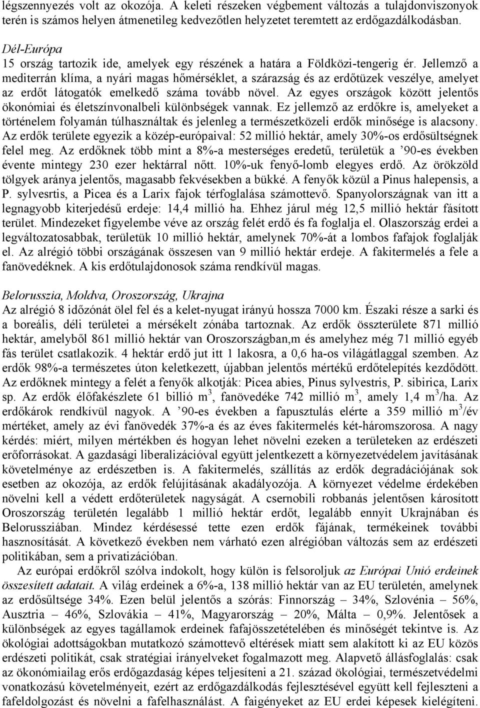 Jellemző a mediterrán klíma, a nyári magas hőmérséklet, a szárazság és az erdőtüzek veszélye, amelyet az erdőt látogatók emelkedő száma tovább növel.