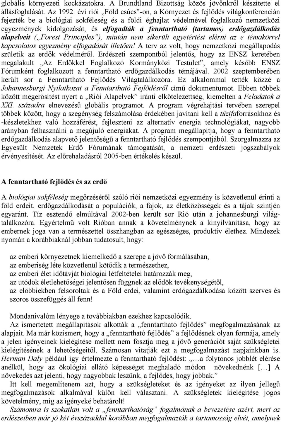 fenntartható (tartamos) erdőgazdálkodás alapelveit ( Forest Principles ), miután nem sikerült egyetértést elérni az e témakörrel kapcsolatos egyezmény elfogadását illetően!