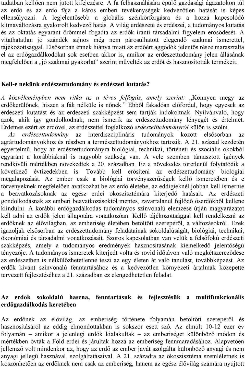 A világ erdészete és erdészei, a tudományos kutatás és az oktatás egyaránt örömmel fogadta az erdők iránti társadalmi figyelem erősödését.