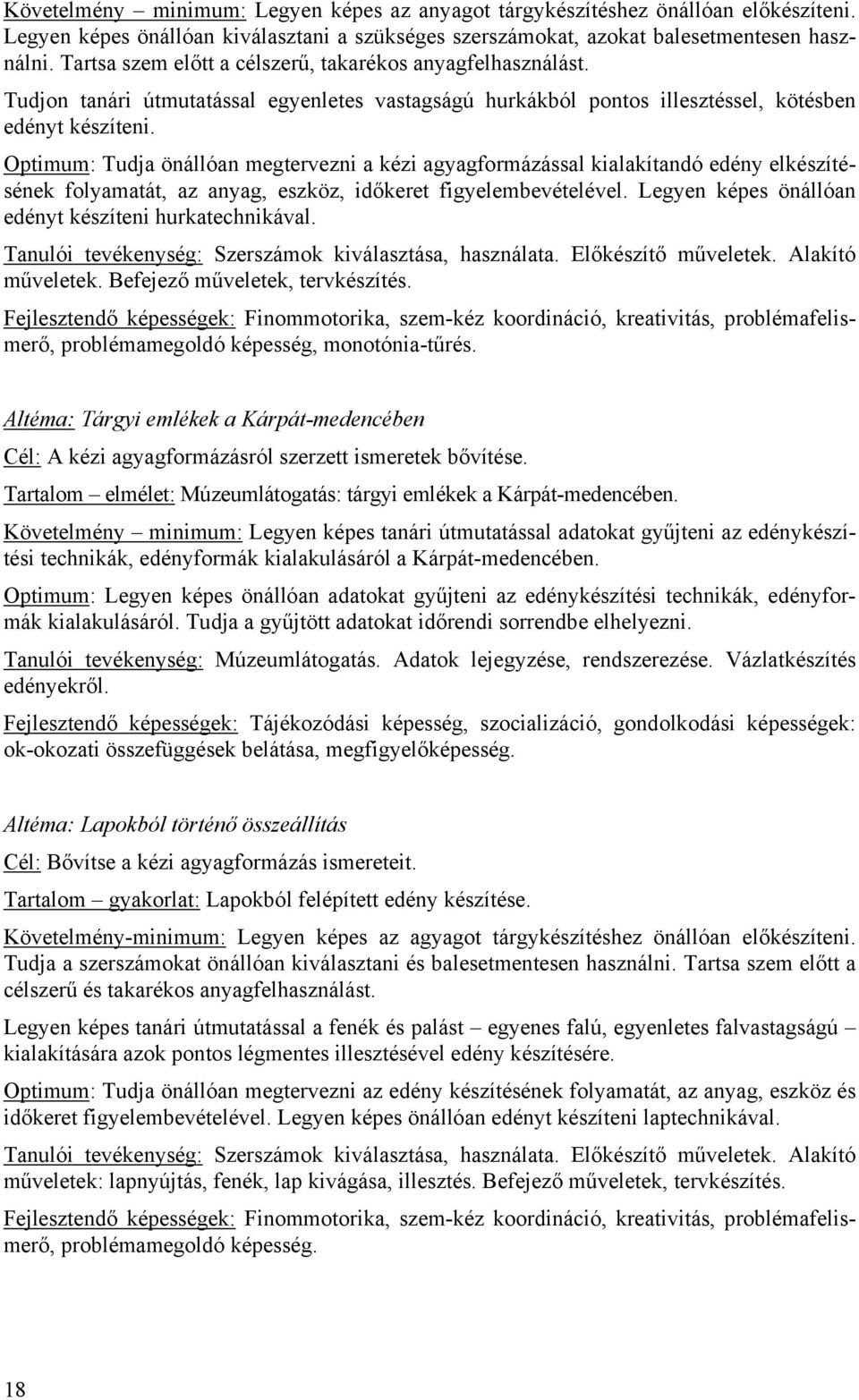 Optimum: Tudja önállóan megtervezni a kézi agyagformázással kialakítandó edény elkészítésének folyamatát, az anyag, eszköz, időkeret figyelembevételével.