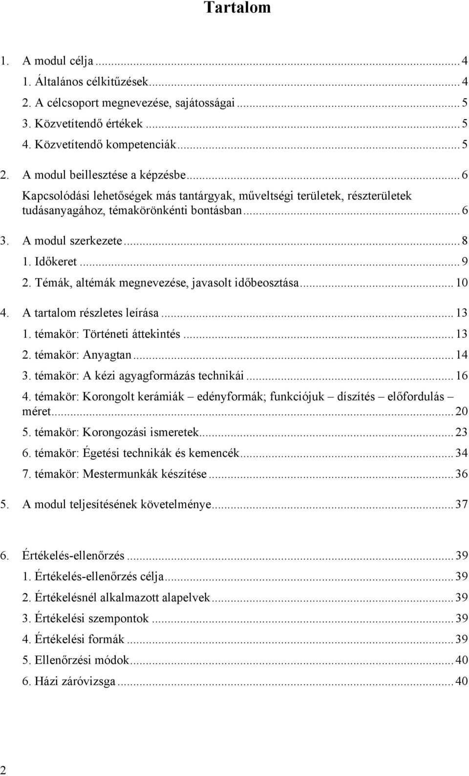 Témák, altémák megnevezése, javasolt időbeosztása... 10 4. A tartalom részletes leírása...13 1. témakör: Történeti áttekintés...13 2. témakör: Anyagtan... 14 3.