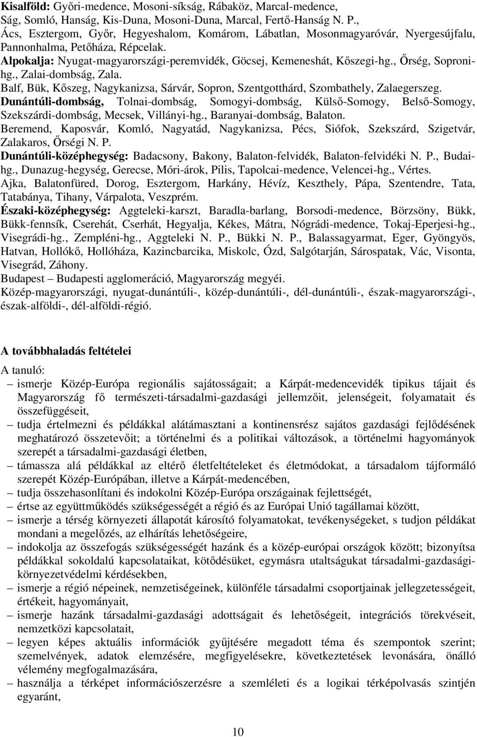 , Őrség, Sopronihg., Zalai-dombság, Zala. Balf, Bük, Kőszeg, Nagykanizsa, Sárvár, Sopron, Szentgotthárd, Szombathely, Zalaegerszeg.