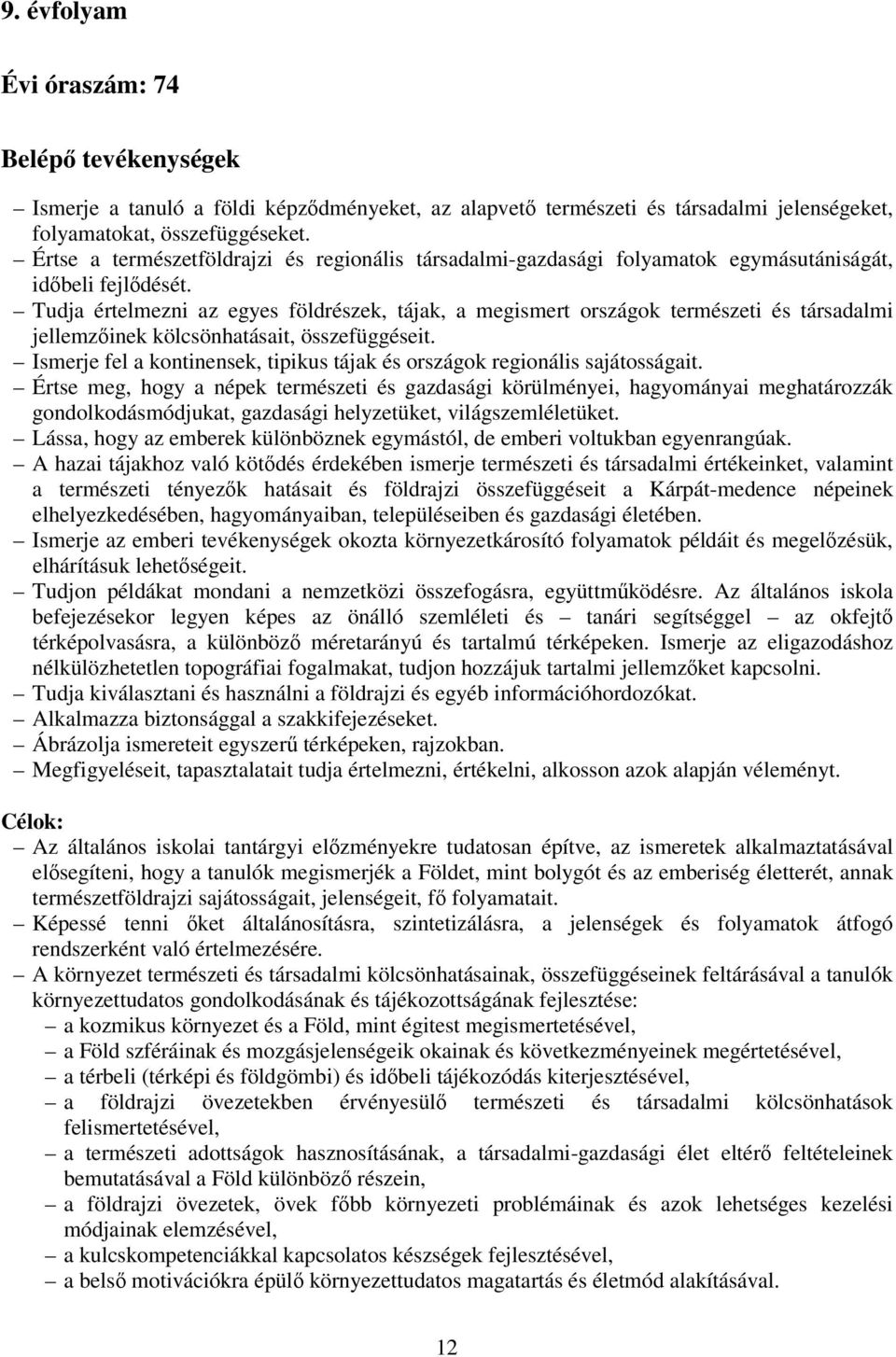 Tudja értelmezni az egyes földrészek, tájak, a megismert országok természeti és társadalmi jellemzőinek kölcsönhatásait, összefüggéseit.