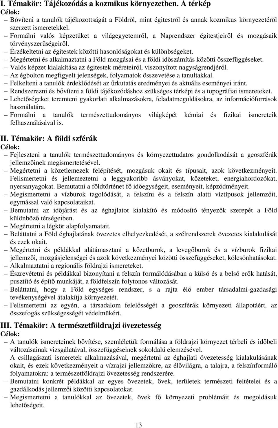 Megértetni és alkalmaztatni a Föld mozgásai és a földi időszámítás közötti összefüggéseket. Valós képzet kialakítása az égitestek méreteiről, viszonyított nagyságrendjéről.