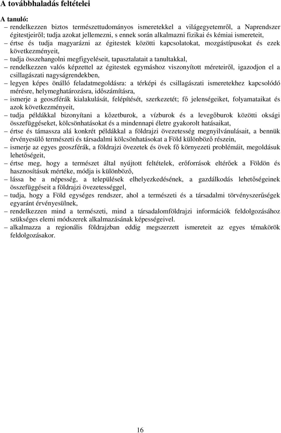 rendelkezzen valós képzettel az égitestek egymáshoz viszonyított méreteiről, igazodjon el a csillagászati nagyságrendekben, legyen képes önálló feladatmegoldásra: a térképi és csillagászati