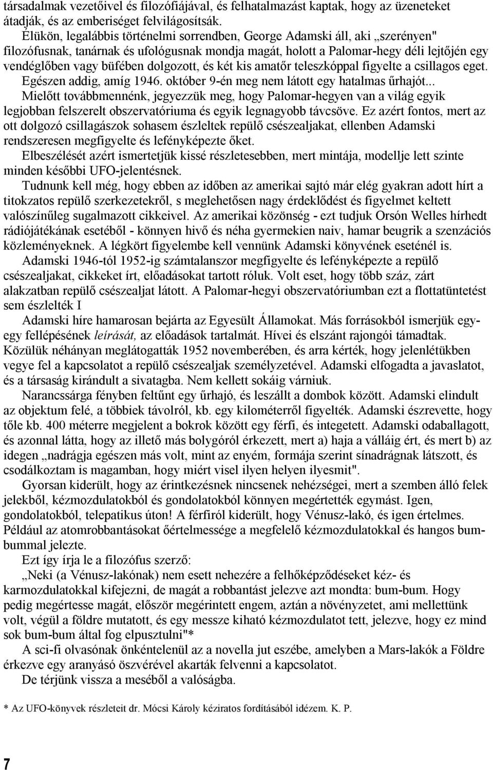 dolgozott, és két kis amatőr teleszkóppal figyelte a csillagos eget. Egészen addig, amíg 1946. október 9-én meg nem látott egy hatalmas űrhajót.