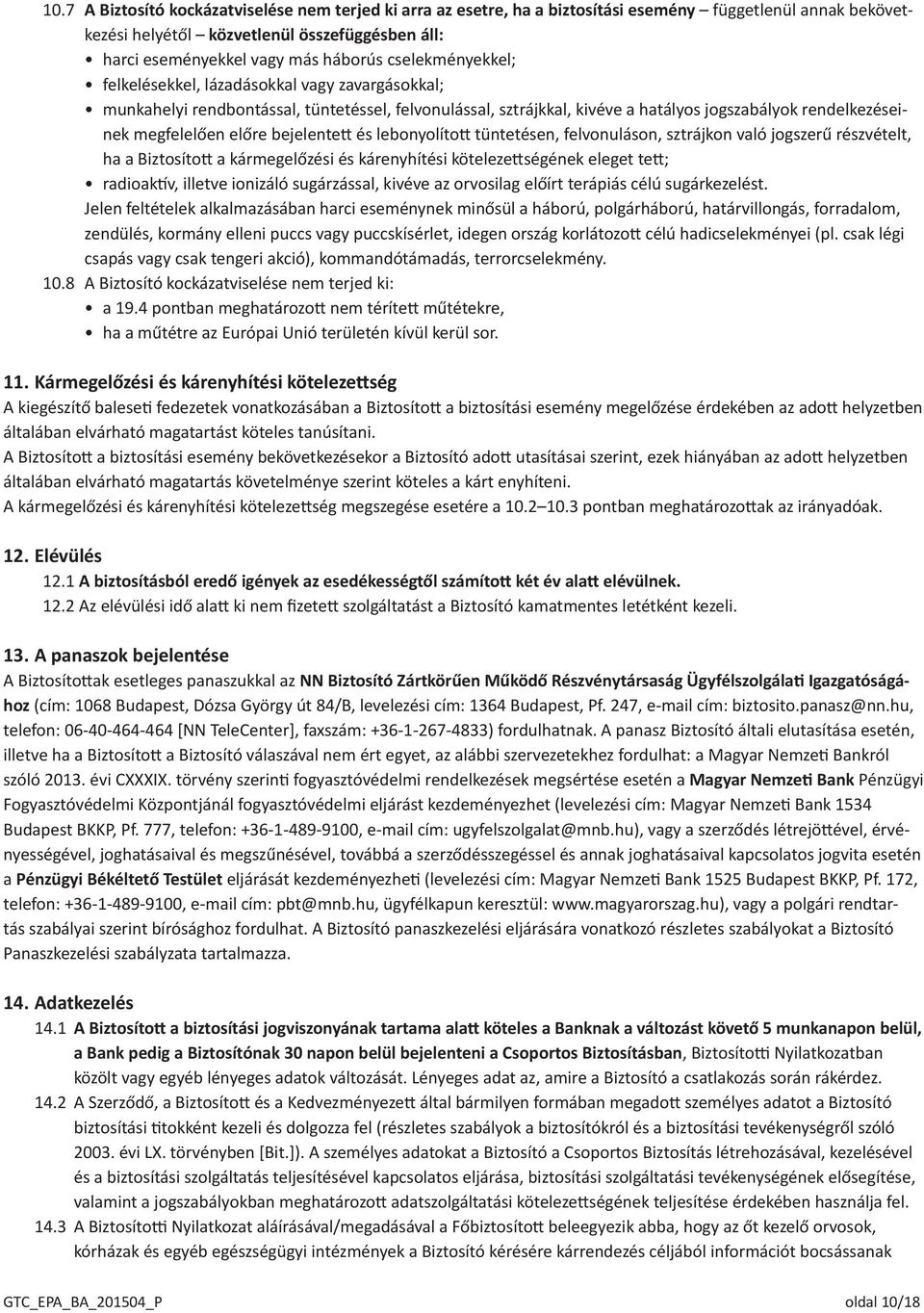 bejelentett és lebonyolított tüntetésen, felvonuláson, sztrájkon való jogszerű részvételt, ha a Biztosított a kármegelőzési és kárenyhítési kötelezettségének eleget tett; radioaktív, illetve ionizáló