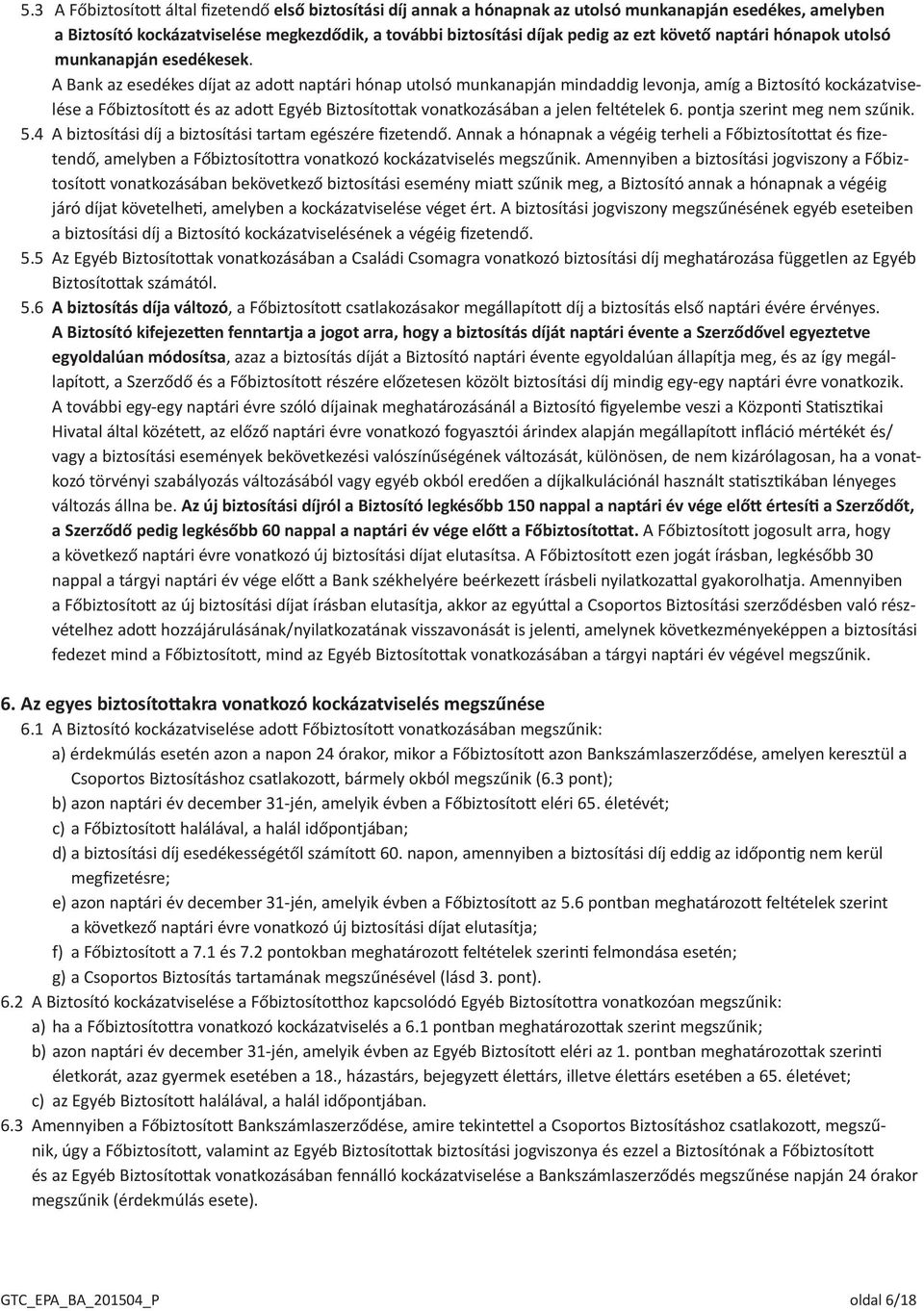 A Bank az esedékes díjat az adott naptári hónap utolsó munkanapján mindaddig levonja, amíg a Biztosító kockázatviselése a Főbiztosított és az adott Egyéb Biztosítottak vonatkozásában a jelen