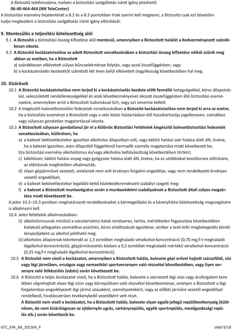 1 A Biztosító a biztosítási összeg kifizetése alól mentesül, amennyiben a Biztosított halálát a Kedvezményezett szándékosan okozta. 9.