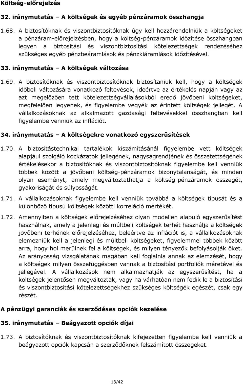 kötelezettségek rendezéséhez szükséges egyéb pénzbeáramlások és pénzkiáramlások időzítésével. 33. iránymutatás A költségek változása 1.69.