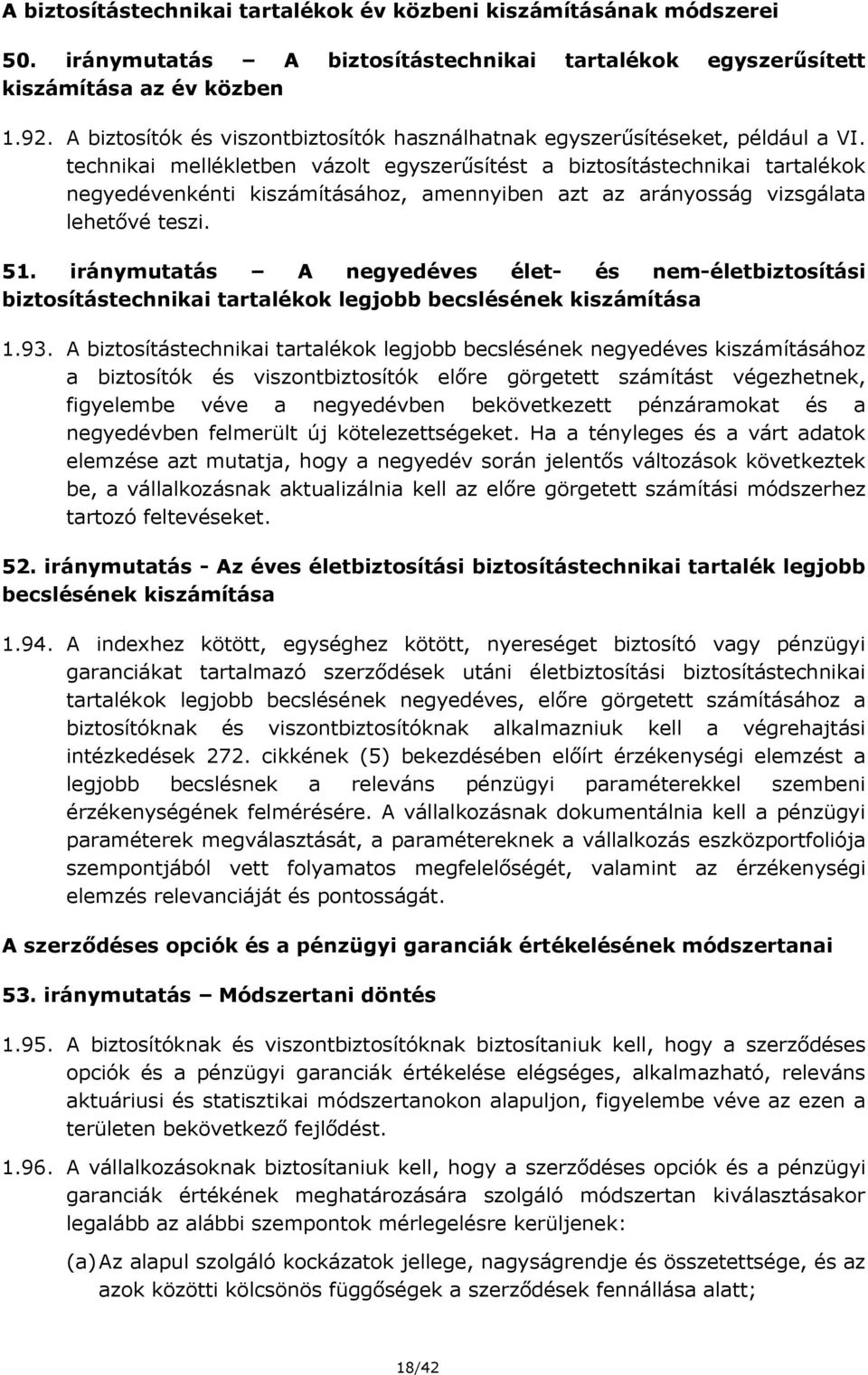 technikai mellékletben vázolt egyszerűsítést a biztosítástechnikai tartalékok negyedévenkénti kiszámításához, amennyiben azt az arányosság vizsgálata lehetővé teszi. 51.