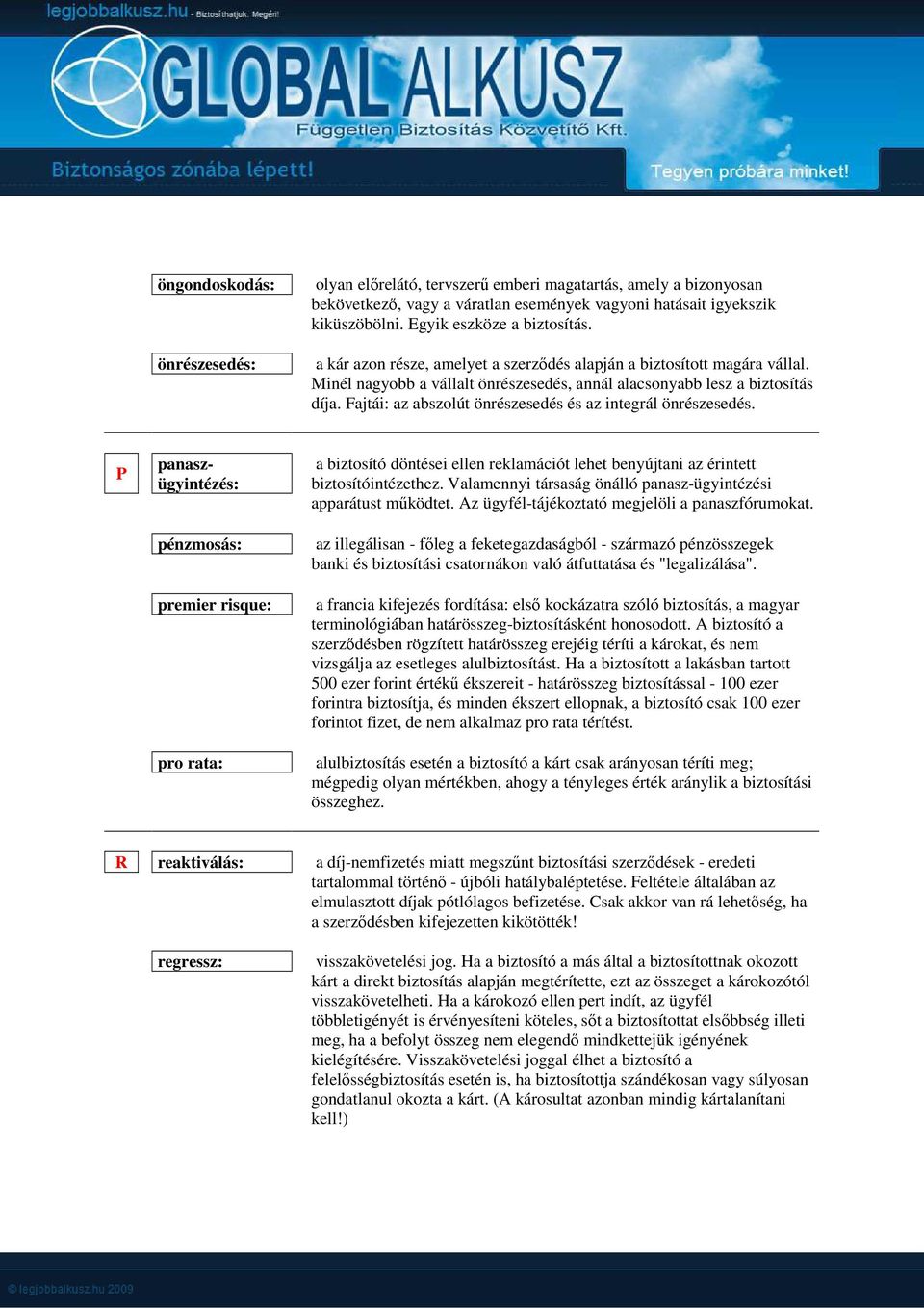 Fajtái: az abszolút önrészesedés és az integrál önrészesedés. P panaszügyintézés: a biztosító döntései ellen reklamációt lehet benyújtani az érintett biztosítóintézethez.