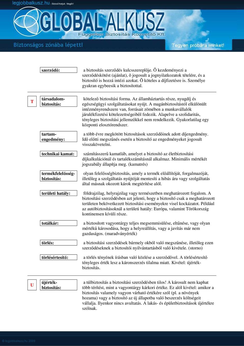 A magánbiztosítástól elkülönült intézményrendszere van, forrásait zömében a munkavállalók járulékfizetési kötelezettségeiből fedezik.