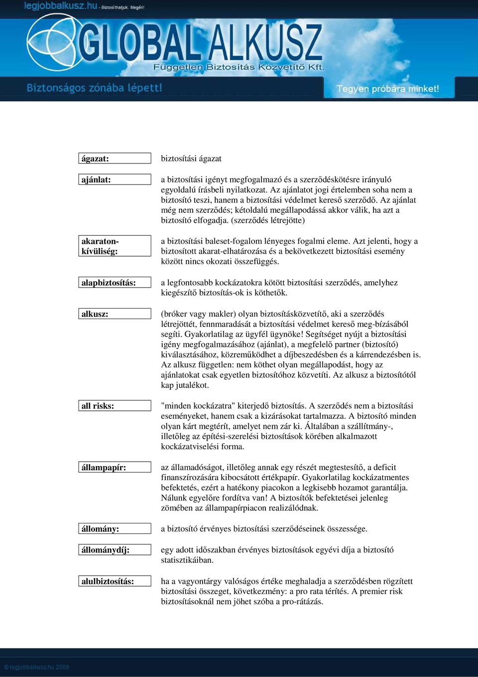 Az ajánlat még nem szerződés; kétoldalú megállapodássá akkor válik, ha azt a biztosító elfogadja. (szerződés létrejötte) a biztosítási baleset-fogalom lényeges fogalmi eleme.