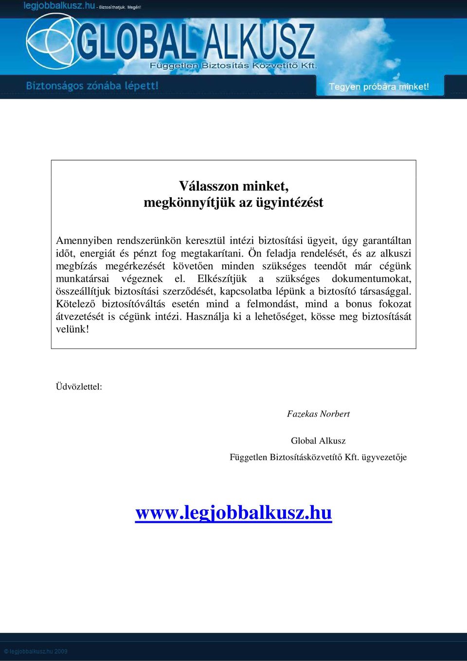 Elkészítjük a szükséges dokumentumokat, összeállítjuk biztosítási szerződését, kapcsolatba lépünk a biztosító társasággal.