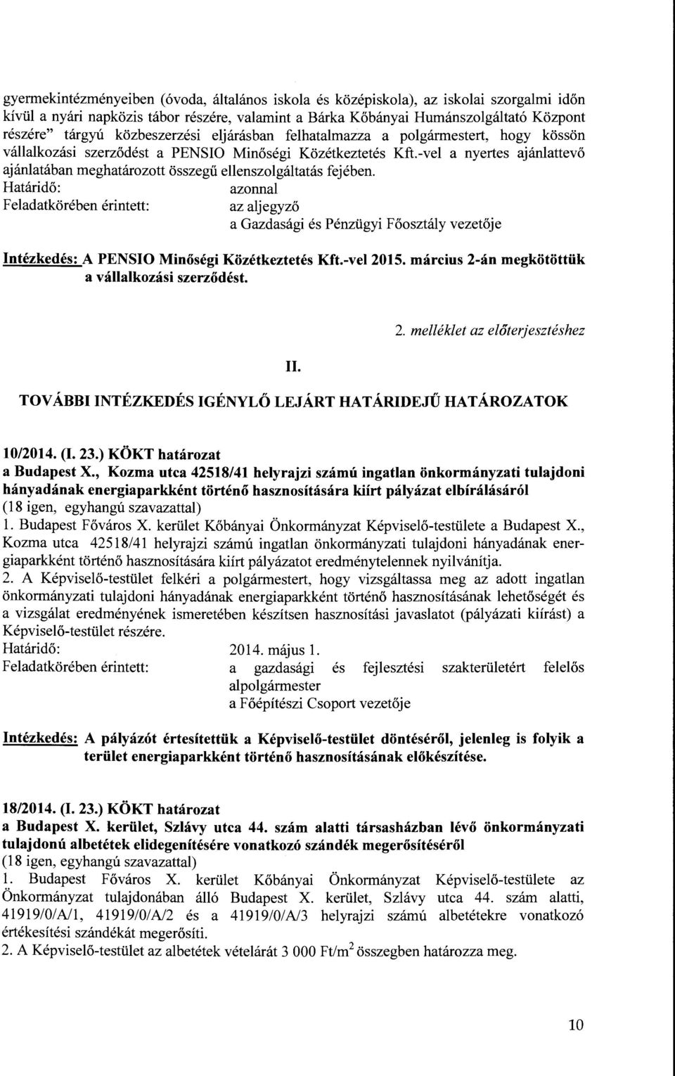 -vel a nyertes ajánlattevő ajánlatában meghatározott összegű ellenszolgáltatás fejében. az aljegyző Intézkedés: A PENSIO Minőségi Közétkeztetés Kft.-vel2015.